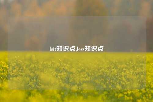 lsit知识点,less知识点