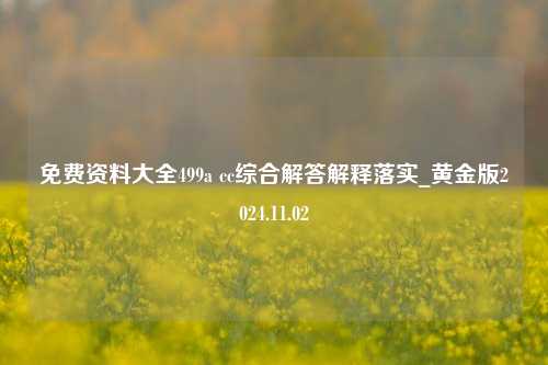 免费资料大全499a cc综合解答解释落实_黄金版2024.11.02